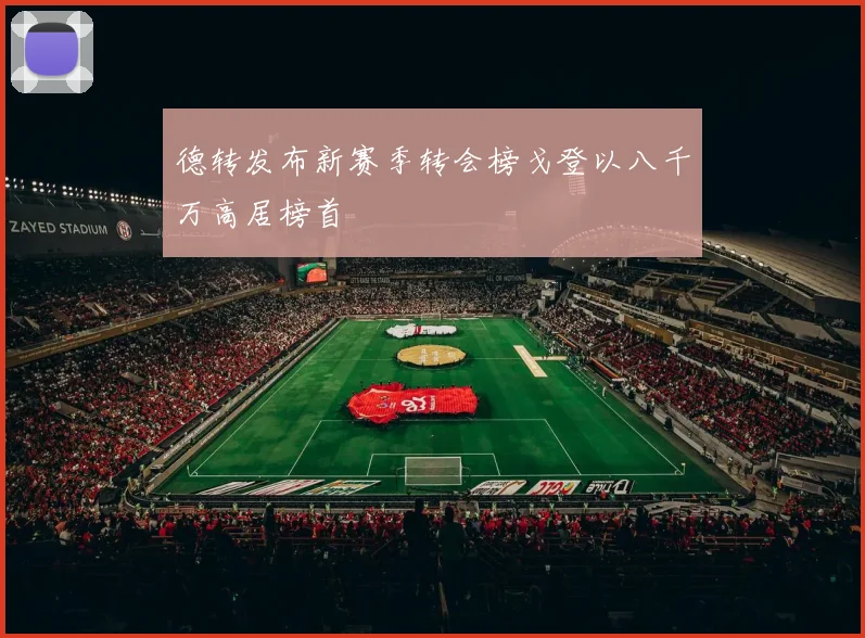 德转发布新赛季转会榜戈登以八千万高居榜首